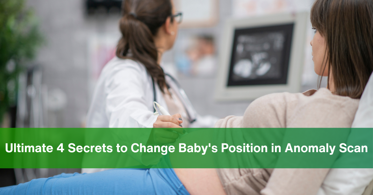 4 Secrets to Change Baby's Position in Anomaly Scan
