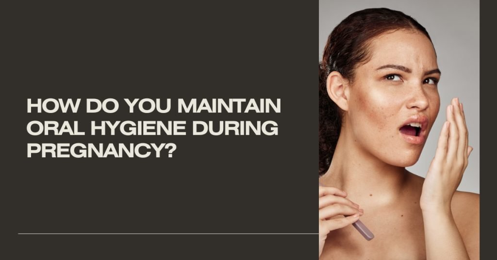 Oral Health During Pregnancy 7 Best Tips for Expectant Mothers